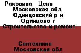 Раковина › Цена ­ 1 700 - Московская обл., Одинцовский р-н, Одинцово г. Строительство и ремонт » Сантехника   . Московская обл.